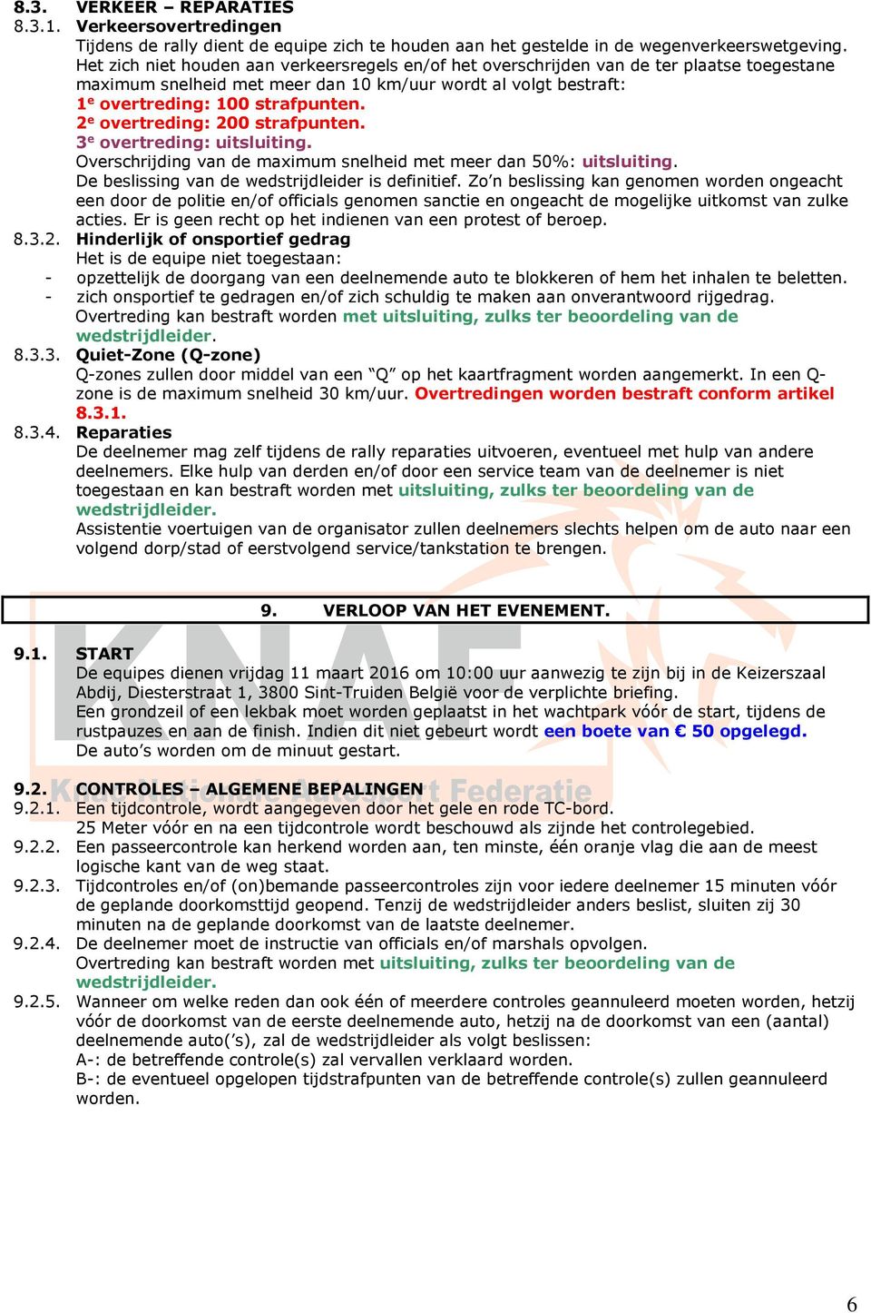 2 e overtreding: 200 strafpunten. 3 e overtreding: uitsluiting. Overschrijding van de maximum snelheid met meer dan 50%: uitsluiting. De beslissing van de wedstrijdleider is definitief.