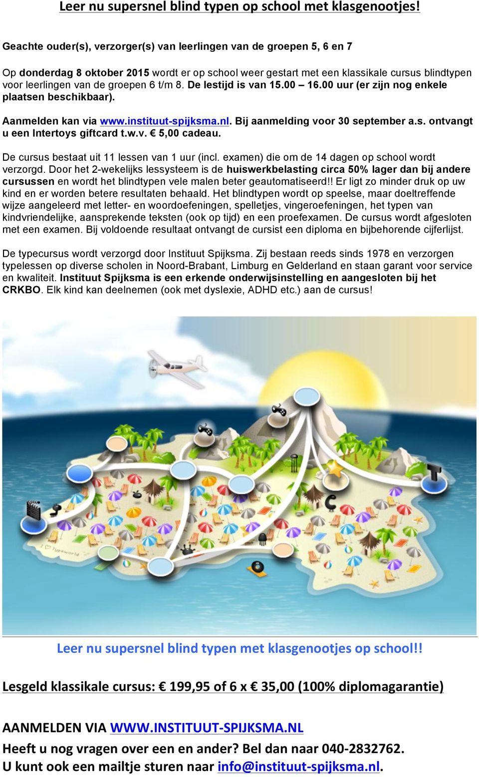 6 t/m 8. De lestijd is van 15.00 16.00 uur (er zijn nog enkele plaatsen beschikbaar). Aanmelden kan via www.instituut-spijksma.nl. Bij aanmelding voor 30 september a.s. ontvangt u een Intertoys giftcard t.