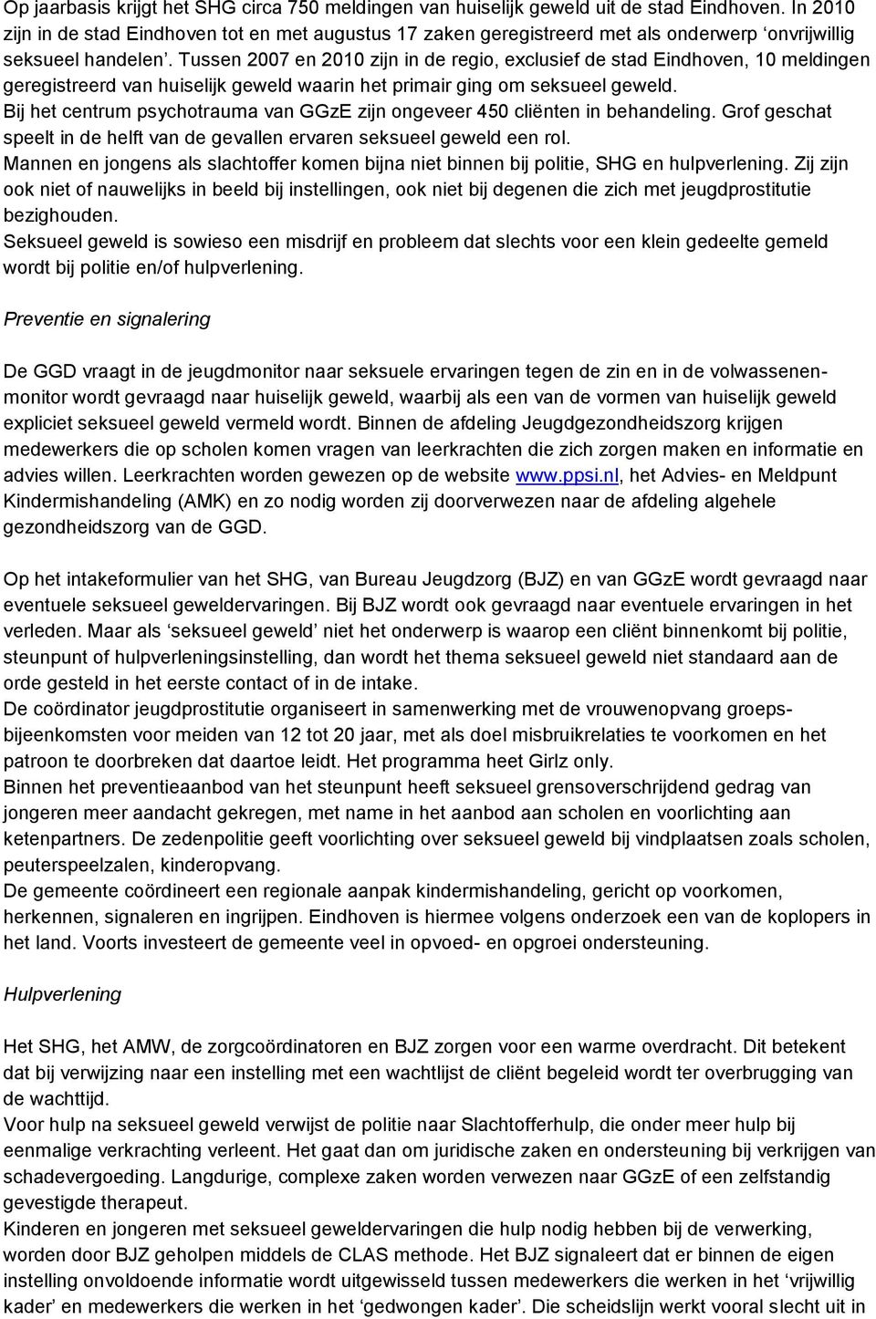 Tussen 2007 en 2010 zijn in de regio, exclusief de stad Eindhoven, 10 meldingen geregistreerd van huiselijk geweld waarin het primair ging om seksueel geweld.