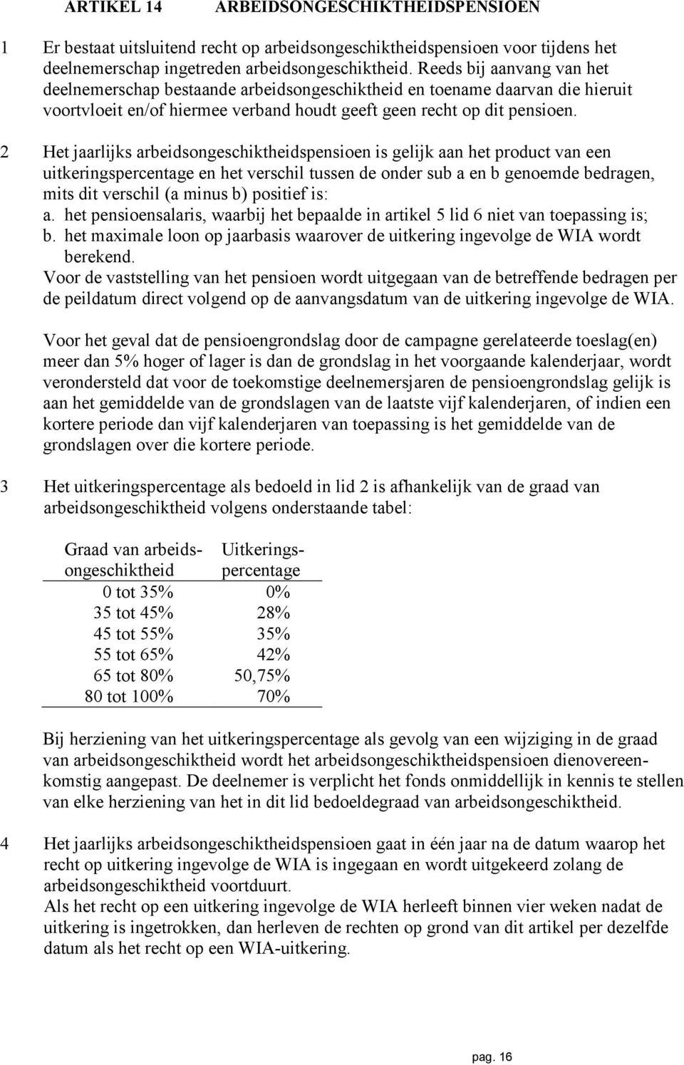 2 Het jaarlijks arbeidsongeschiktheidspensioen is gelijk aan het product van een uitkeringspercentage en het verschil tussen de onder sub a en b genoemde bedragen, mits dit verschil (a minus b)