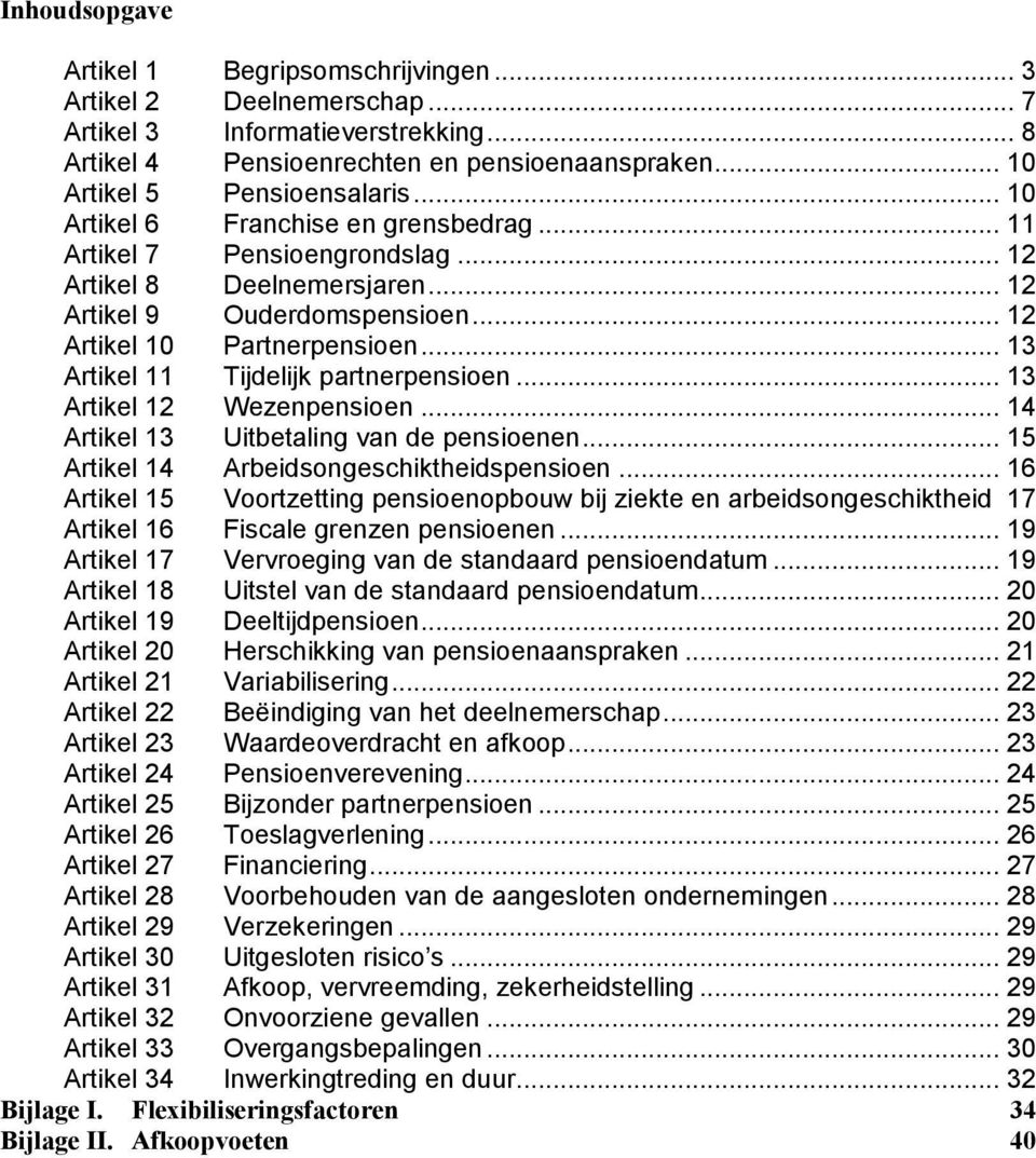 .. 13 Artikel 11 Tijdelijk partnerpensioen... 13 Artikel 12 Wezenpensioen... 14 Artikel 13 Uitbetaling van de pensioenen... 15 Artikel 14 Arbeidsongeschiktheidspensioen.