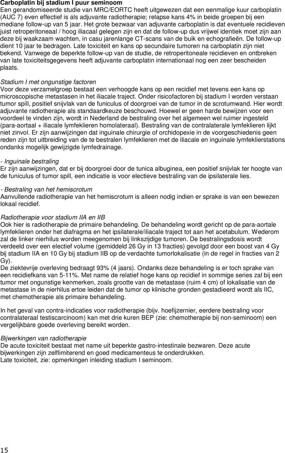 Het grote bezwaar van adjuvante carboplatin is dat eventuele recidieven juist retroperitoneaal / hoog iliacaal gelegen zijn en dat de follow-up dus vrijwel identiek moet zijn aan deze bij waakzaam