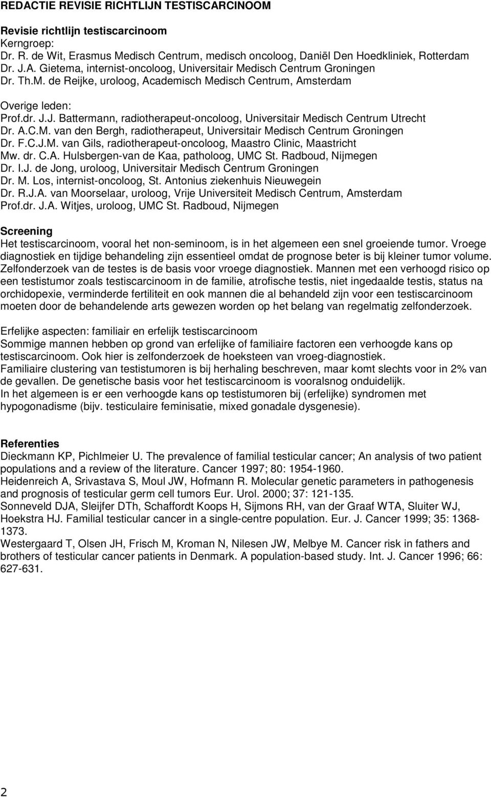 F.C.J.M. van Gils, radiotherapeut-oncoloog, Maastro Clinic, Maastricht Mw. dr. C.A. Hulsbergen-van de Kaa, patholoog, UMC St. Radboud, Nijmegen Dr. I.J. de Jong, uroloog, Universitair Medisch Centrum Groningen Dr.