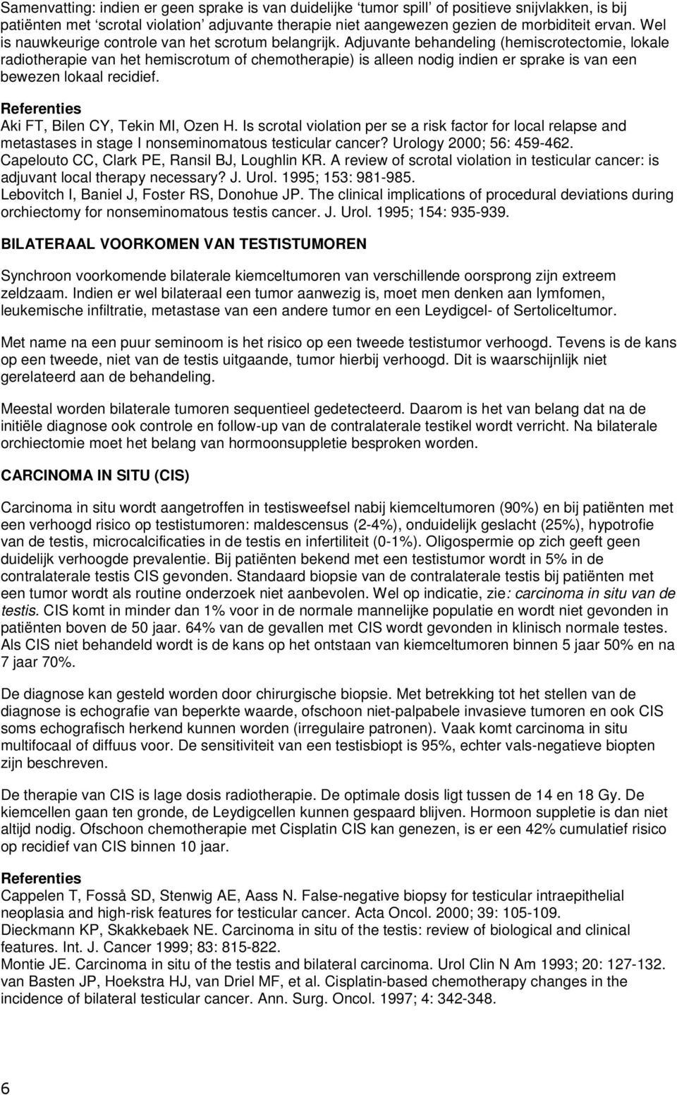 Adjuvante behandeling (hemiscrotectomie, lokale radiotherapie van het hemiscrotum of chemotherapie) is alleen nodig indien er sprake is van een bewezen lokaal recidief.