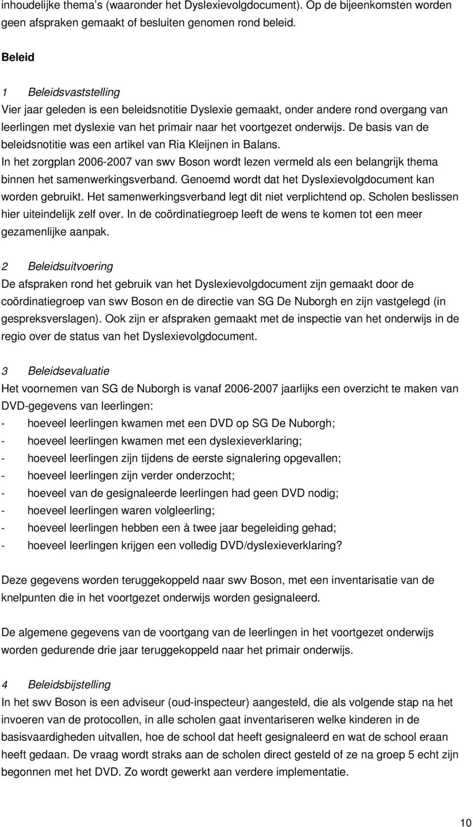 De basis van de beleidsnotitie was een artikel van Ria Kleijnen in Balans. In het zorgplan 2006-2007 van swv Boson wordt lezen vermeld als een belangrijk thema binnen het samenwerkingsverband.