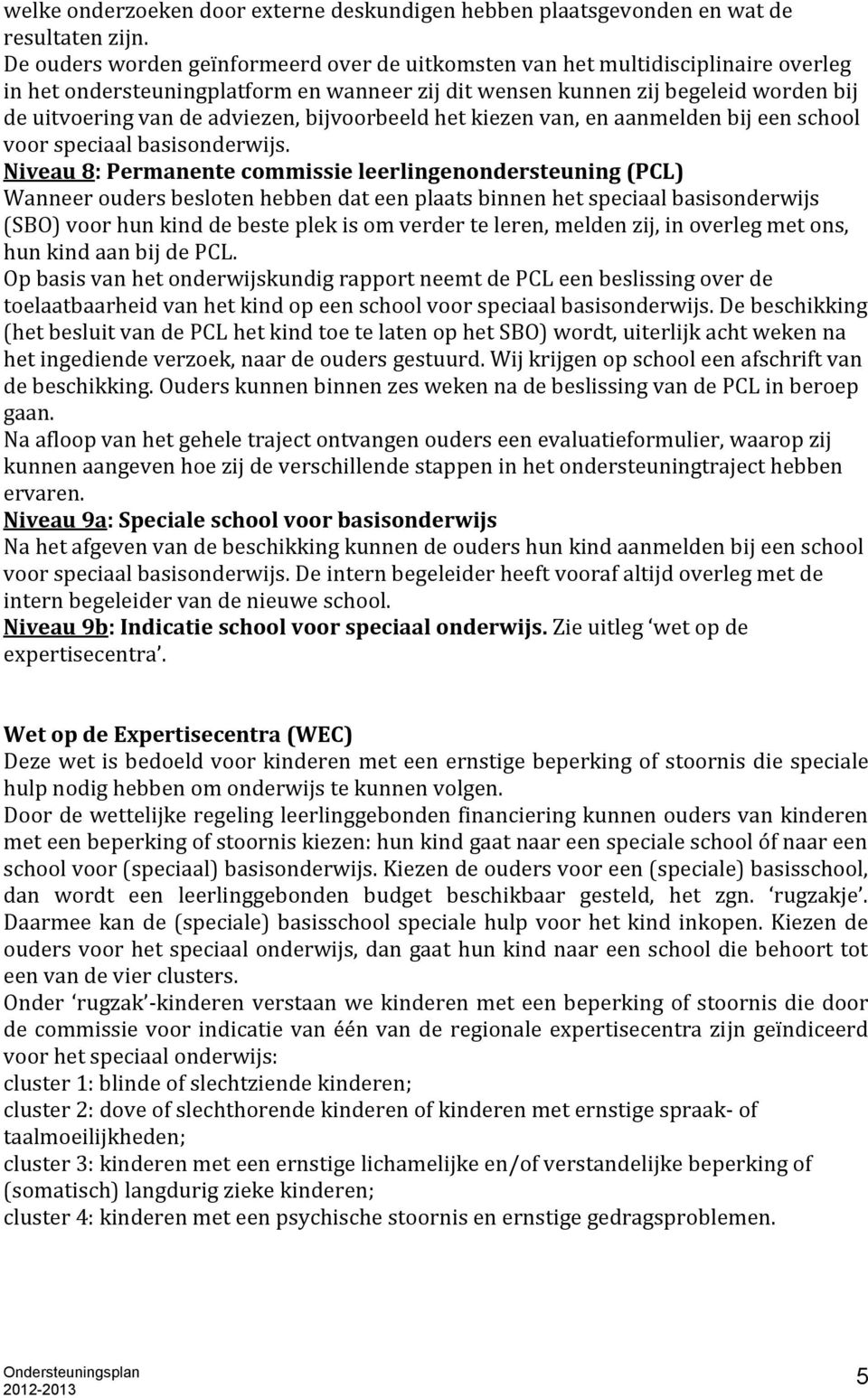 adviezen, bijvoorbeeld het kiezen van, en aanmelden bij een school voor speciaal basisonderwijs.