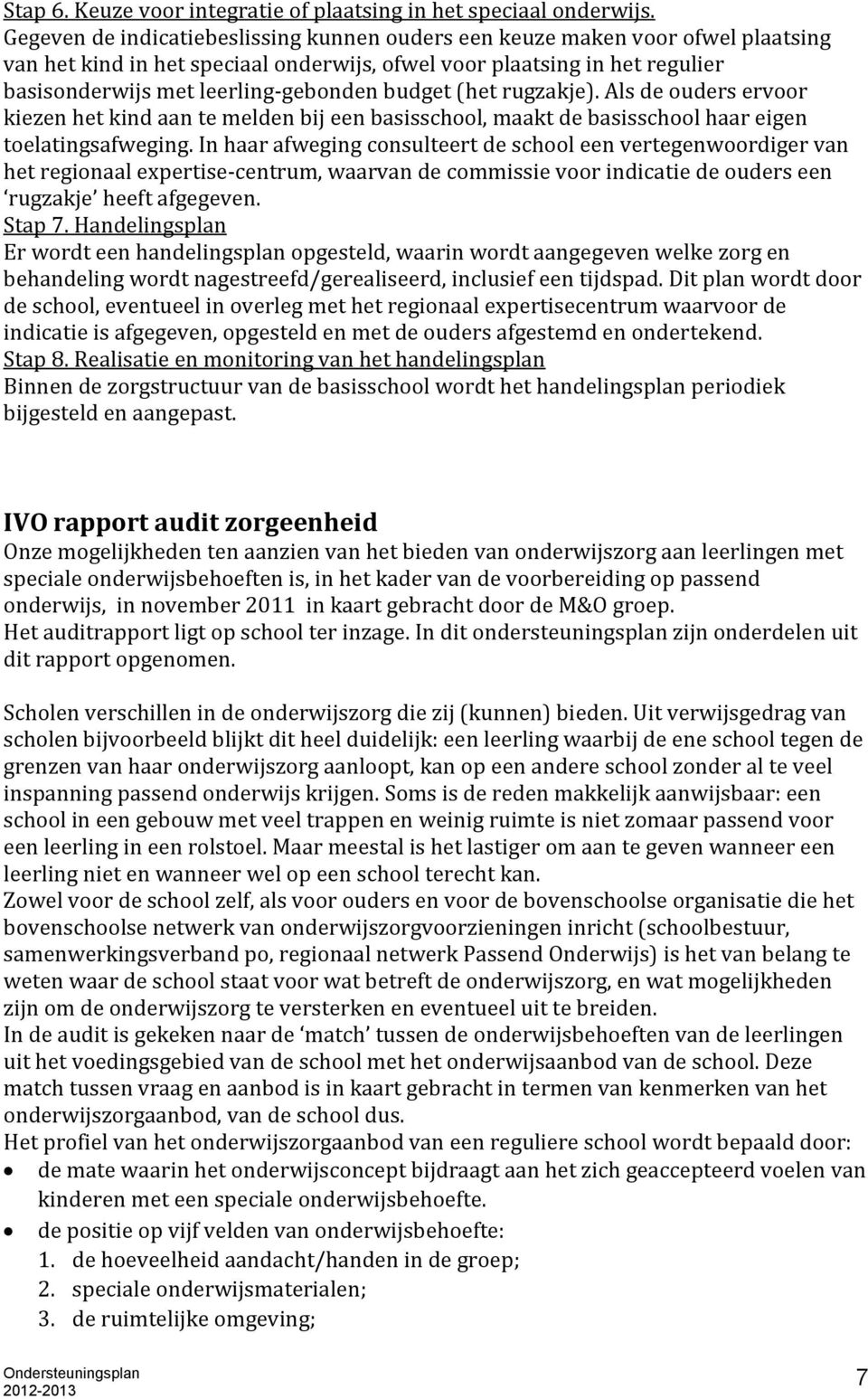 budget (het rugzakje). Als de ouders ervoor kiezen het kind aan te melden bij een basisschool, maakt de basisschool haar eigen toelatingsafweging.