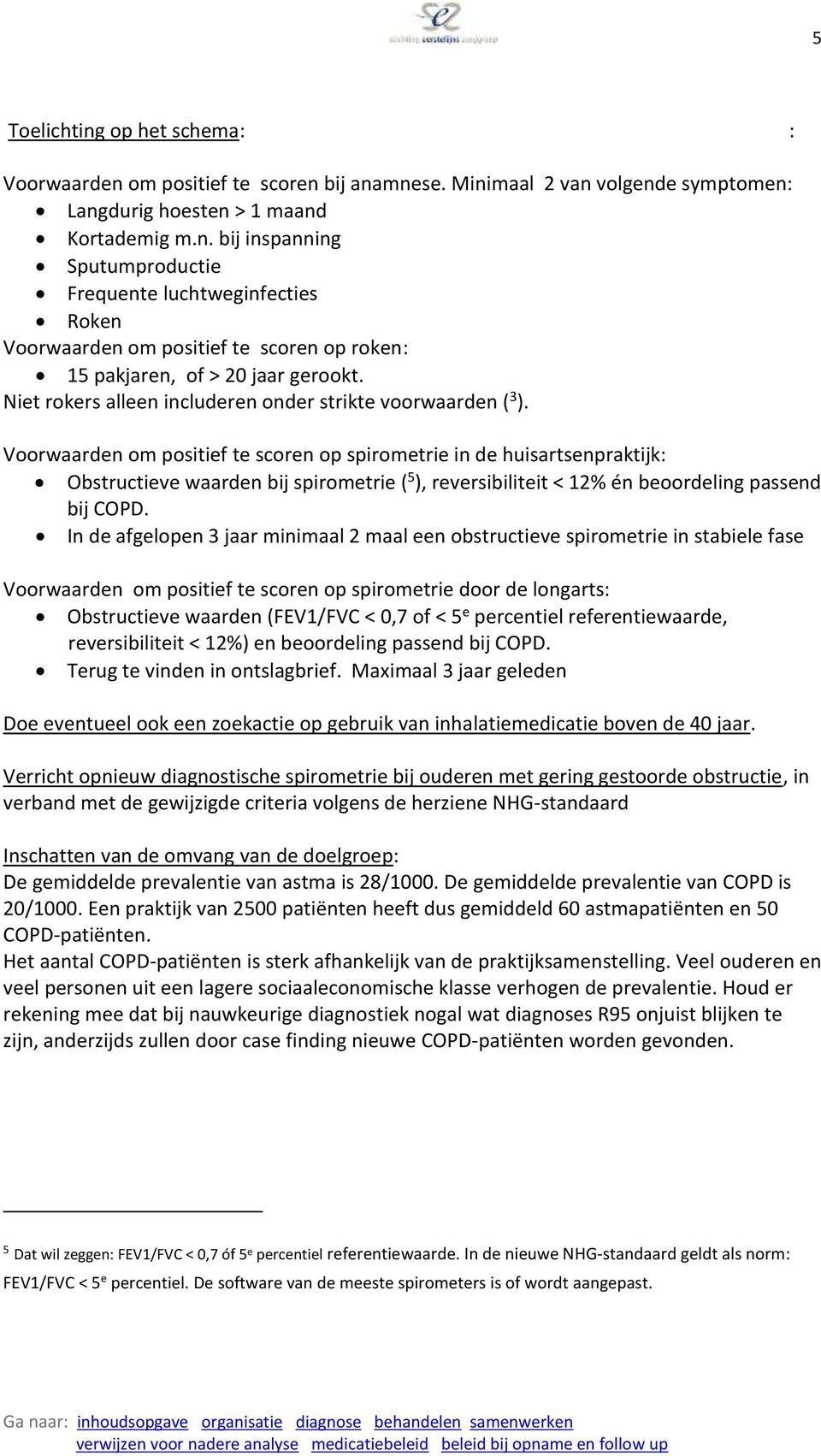 Voorwaarden om positief te scoren op spirometrie in de huisartsenpraktijk: Obstructieve waarden bij spirometrie ( 5 ), reversibiliteit < 12% én beoordeling passend bij COPD.