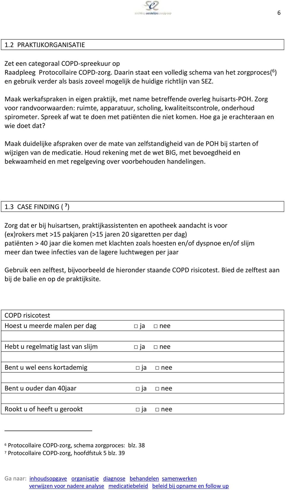 Maak werkafspraken in eigen praktijk, met name betreffende overleg huisarts-poh. Zorg voor randvoorwaarden: ruimte, apparatuur, scholing, kwaliteitscontrole, onderhoud spirometer.