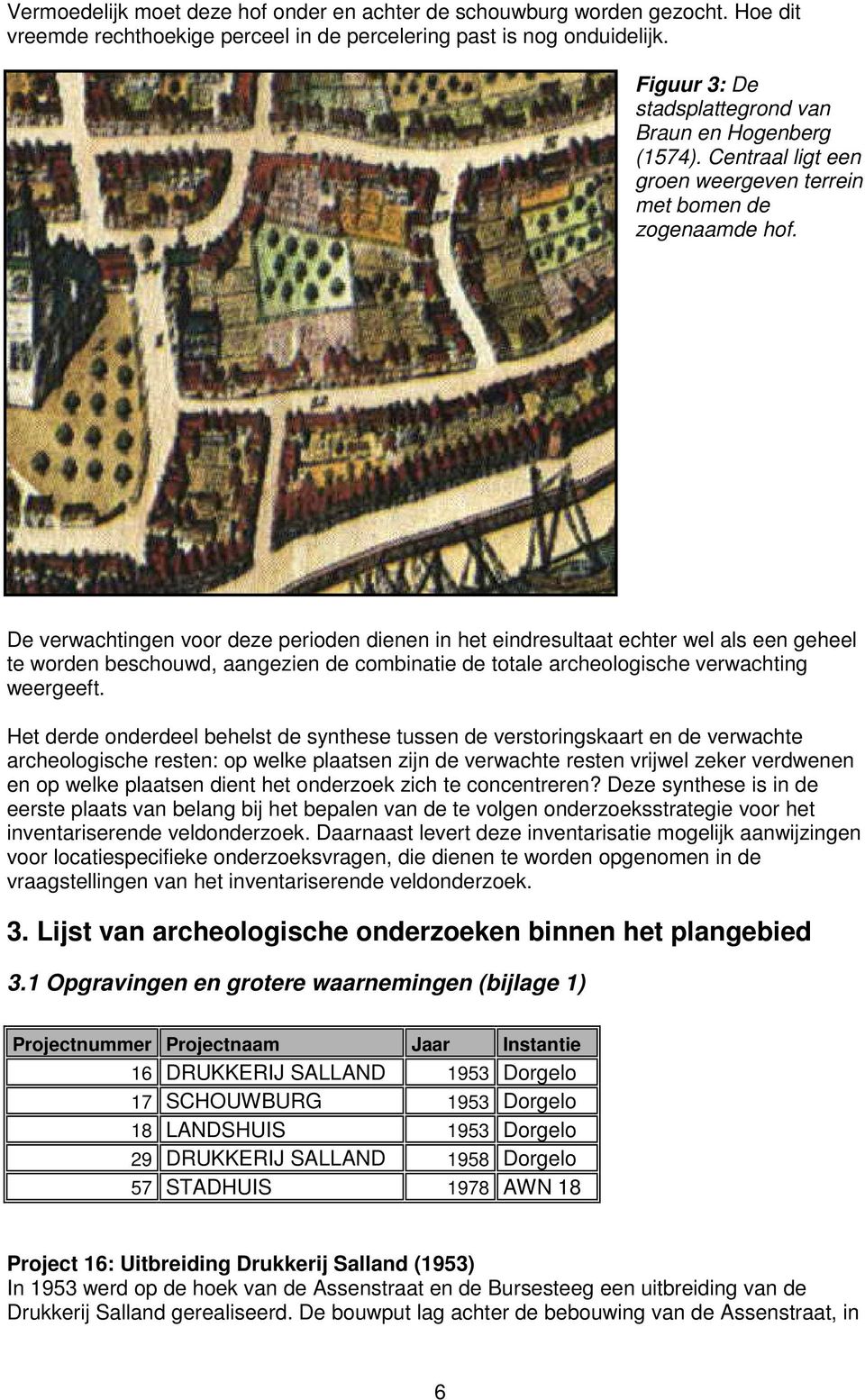 De verwachtingen voor deze perioden dienen in het eindresultaat echter wel als een geheel te worden beschouwd, aangezien de combinatie de totale archeologische verwachting weergeeft.