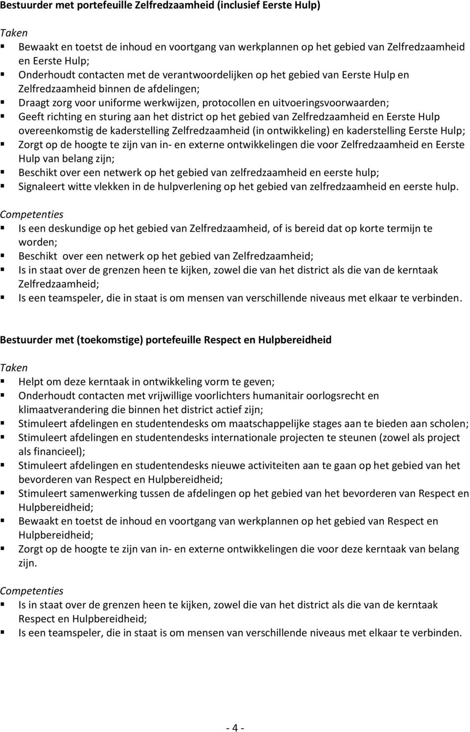 het district op het gebied van Zelfredzaamheid en Eerste Hulp overeenkomstig de kaderstelling Zelfredzaamheid (in ontwikkeling) en kaderstelling Eerste Hulp; Zorgt op de hoogte te zijn van in- en