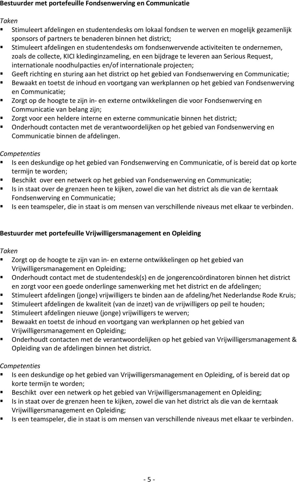 internationale noodhulpacties en/of internationale projecten; Geeft richting en sturing aan het district op het gebied van Fondsenwerving en Communicatie; Bewaakt en toetst de inhoud en voortgang van