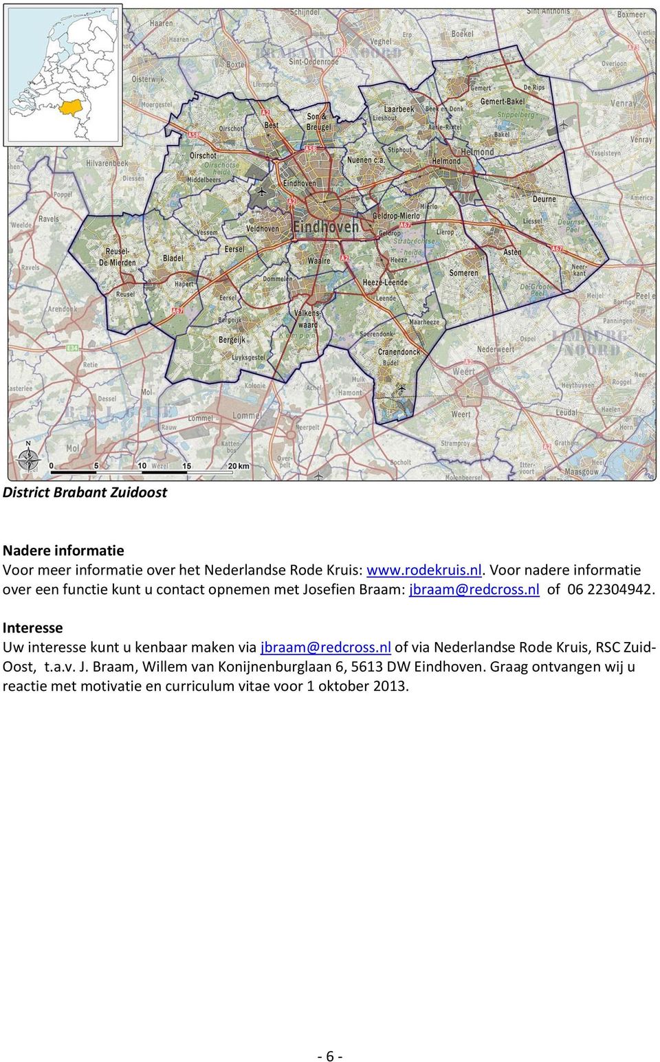 Interesse Uw interesse kunt u kenbaar maken via jbraam@redcross.nl of via Nederlandse Rode Kruis, RSC Zuid- Oost, t.a.v. J.