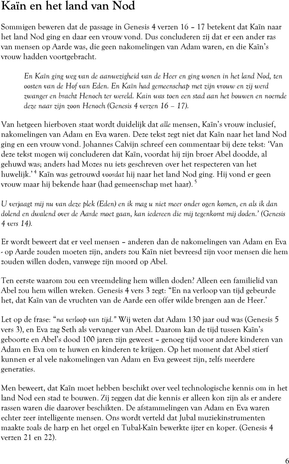 En Kaïn ging weg van de aanwezigheid van de Heer en ging wonen in het land Nod, ten oosten van de Hof van Eden. En Kaïn had gemeenschap met zijn vrouw en zij werd zwanger en bracht Henoch ter wereld.