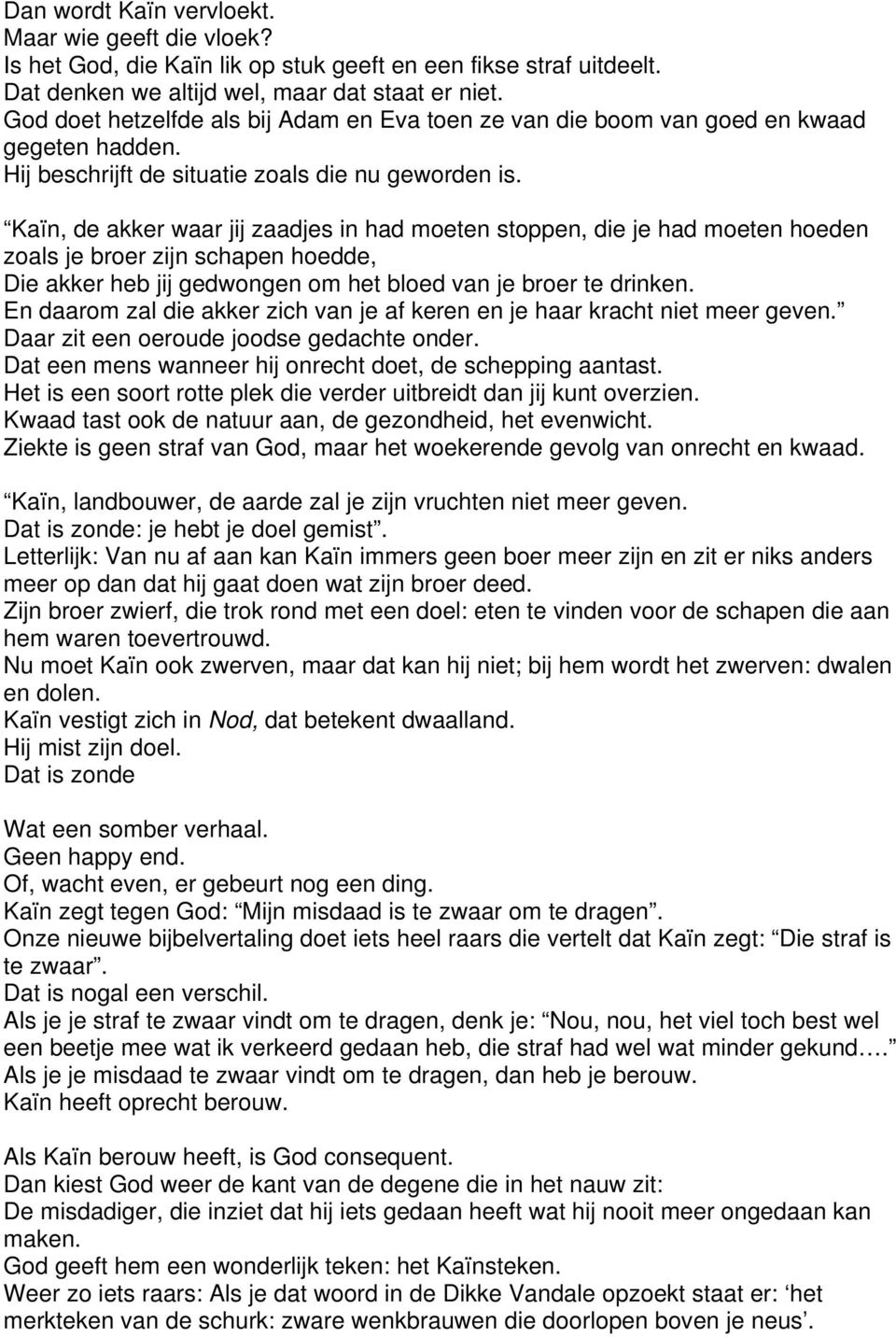 Kaïn, de akker waar jij zaadjes in had moeten stoppen, die je had moeten hoeden zoals je broer zijn schapen hoedde, Die akker heb jij gedwongen om het bloed van je broer te drinken.