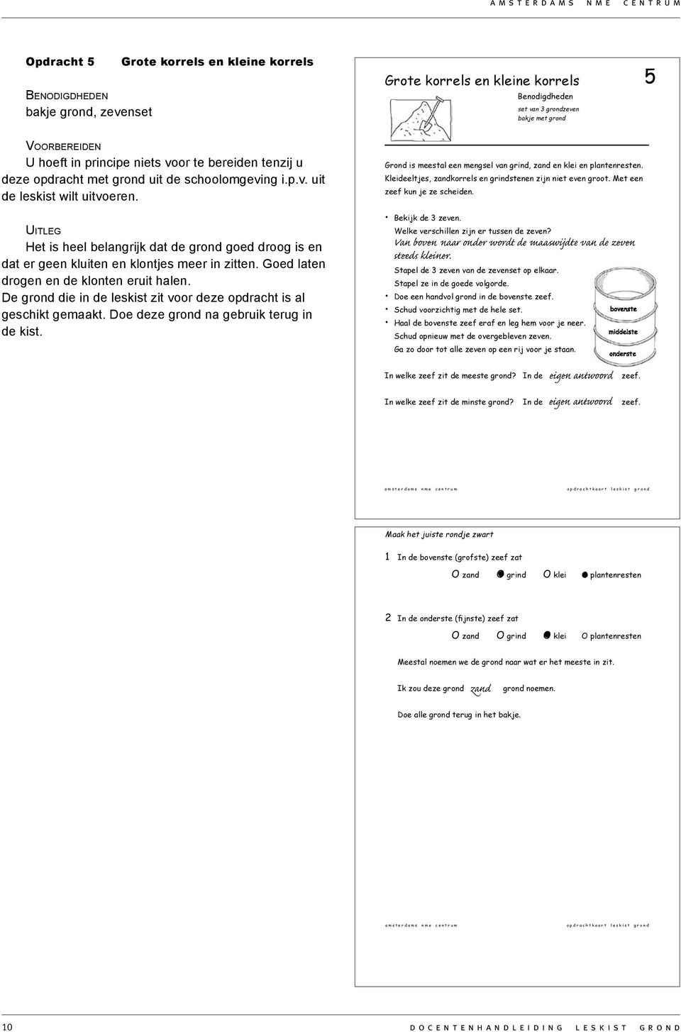 Uit l e g Het is heel belangrijk dat de grond goed droog is en dat er geen kluiten en klontjes meer in zitten. Goed laten drogen en de klonten eruit halen.