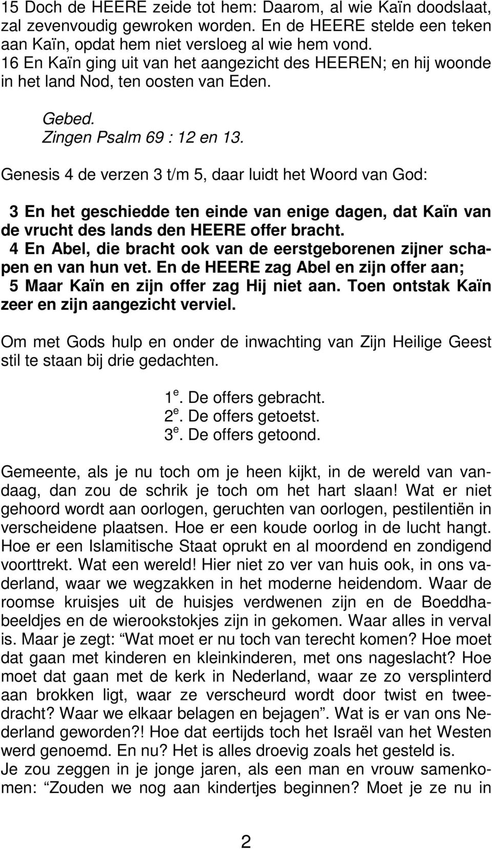 Genesis 4 de verzen 3 t/m 5, daar luidt het Woord van God: 3 En het geschiedde ten einde van enige dagen, dat Kaïn van de vrucht des lands den HEERE offer bracht.