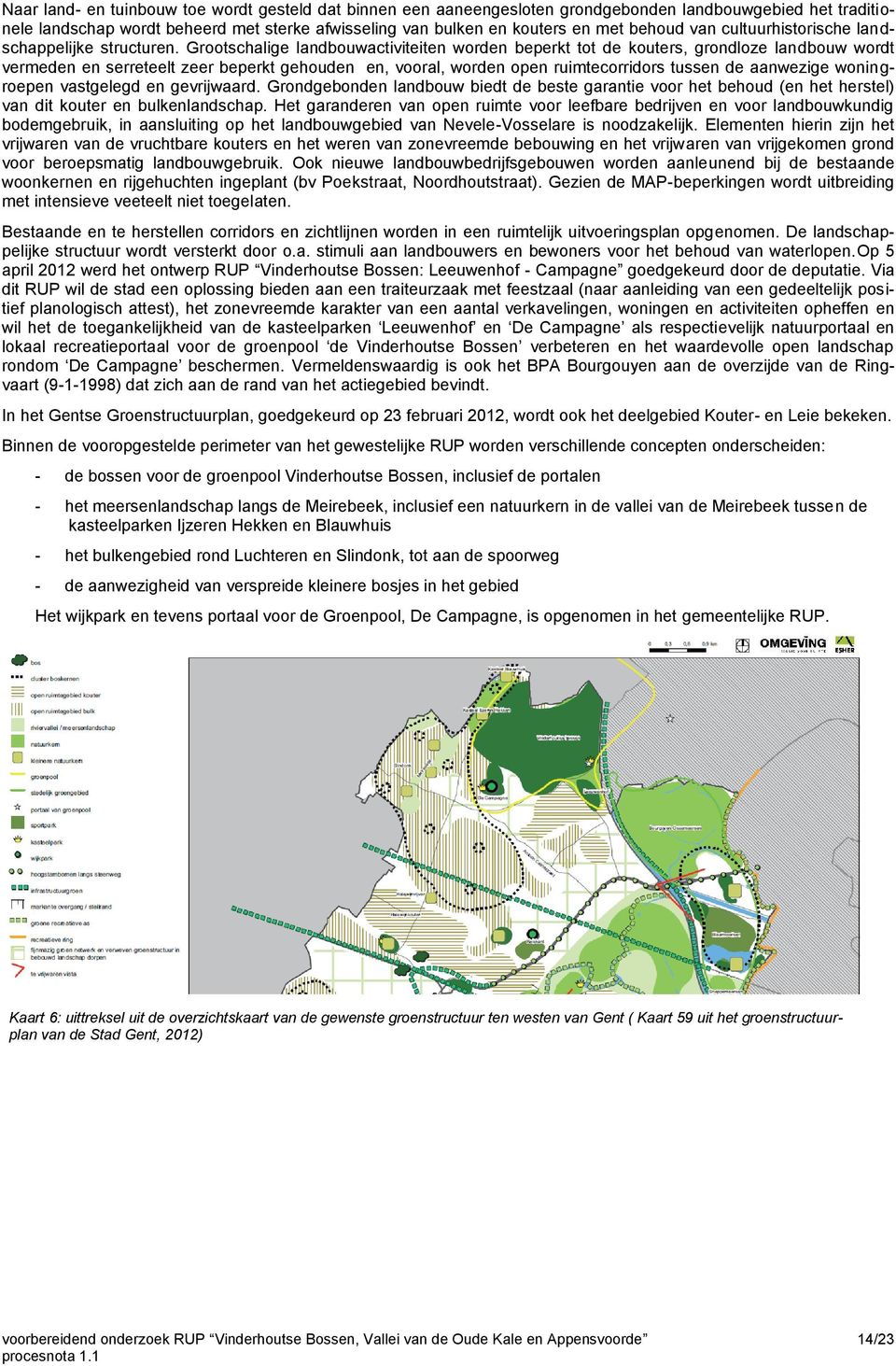 Grootschalige landbouwactiviteiten worden beperkt tot de kouters, grondloze landbouw wordt vermeden en serreteelt zeer beperkt gehouden en, vooral, worden open ruimtecorridors tussen de aanwezige