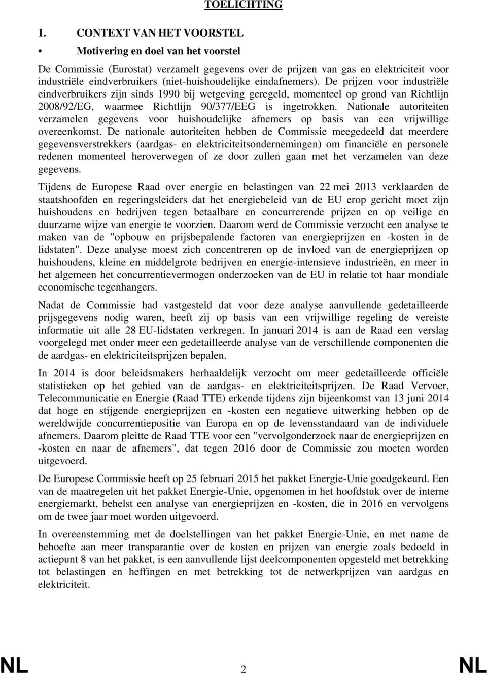 eindafnemers). De prijzen voor industriële eindverbruikers zijn sinds 1990 bij wetgeving geregeld, momenteel op grond van Richtlijn 2008/92/EG, waarmee Richtlijn 90/377/EEG is ingetrokken.