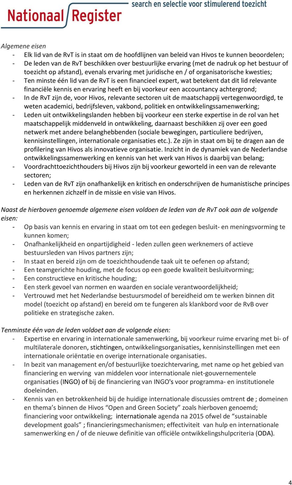 kennis en ervaring heeft en bij voorkeur een accountancy achtergrond; - In de RvT zijn de, voor Hivos, relevante sectoren uit de maatschappij vertegenwoordigd, te weten academici, bedrijfsleven,