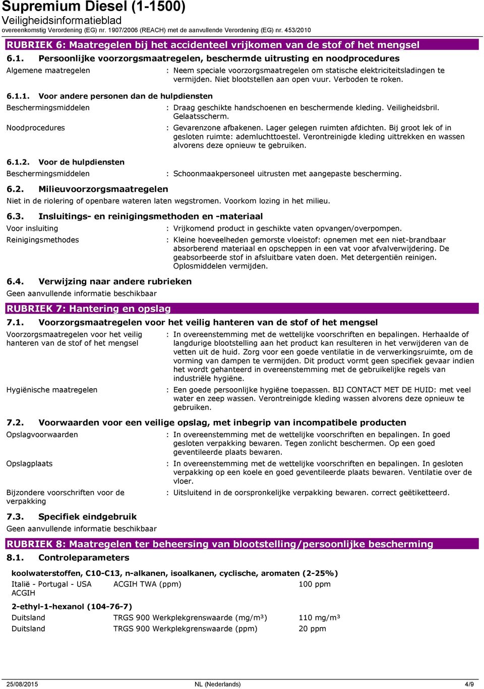 1. Voor andere personen dan de hulpdiensten Beschermingsmiddelen Noodprocedures : Neem speciale voorzorgsmaatregelen om statische elektriciteitsladingen te vermijden. Niet blootstellen aan open vuur.