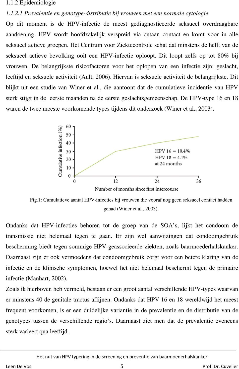 Het Centrum voor Ziektecontrole schat dat minstens de helft van de seksueel actieve bevolking ooit een HPV-infectie oploopt. Dit loopt zelfs op tot 80% bij vrouwen.