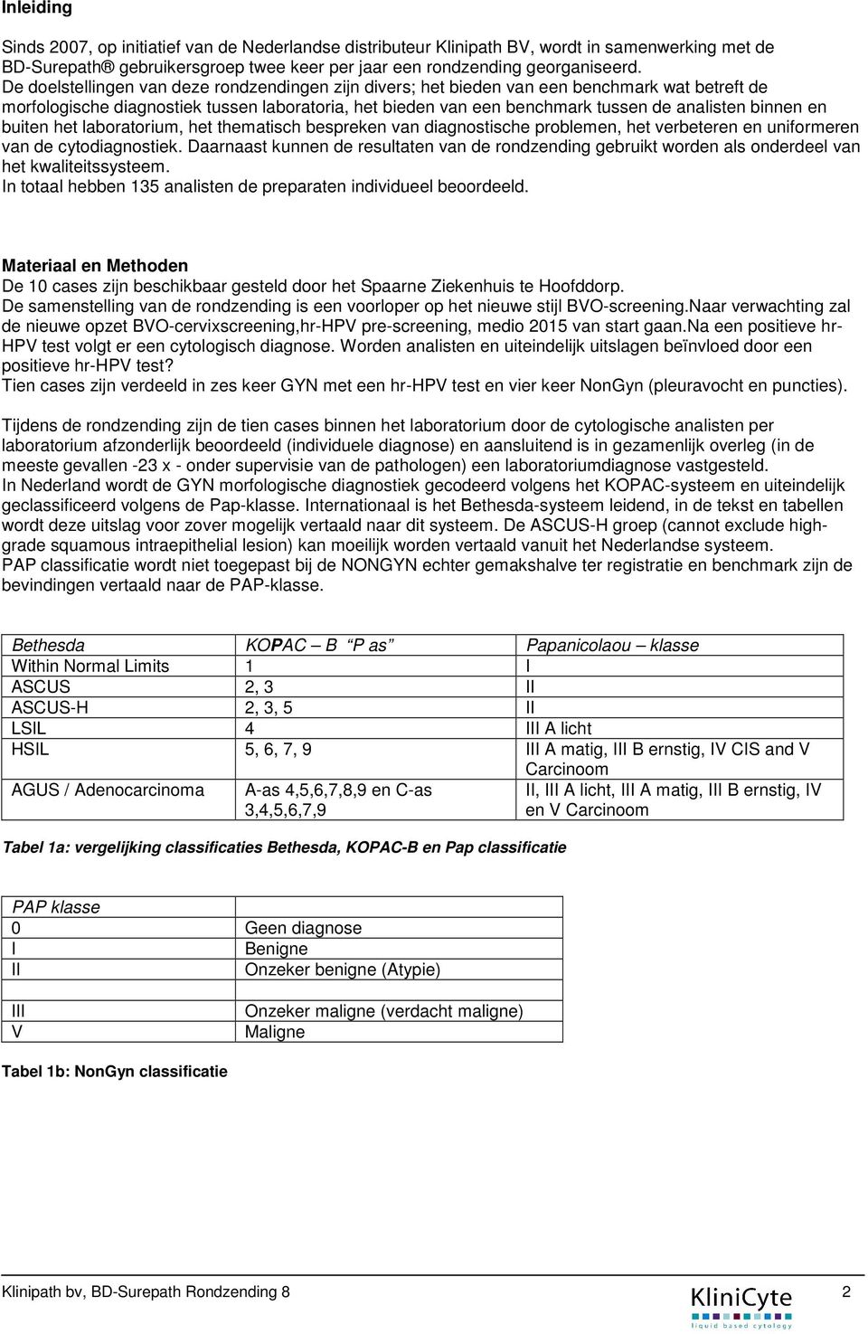 en buiten het laboratorium, het thematisch bespreken van diagnostische problemen, het verbeteren en uniformeren van de cytodiagnostiek.