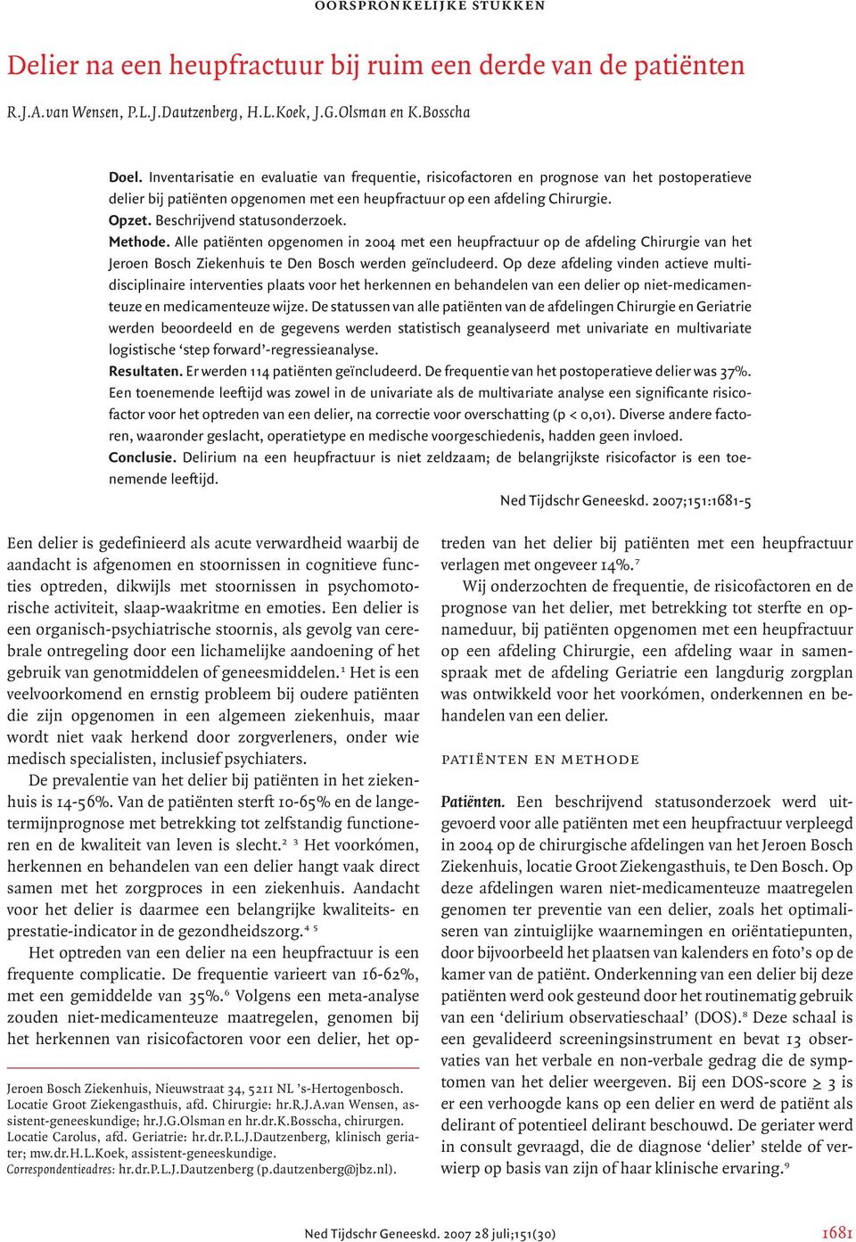 Beschrijvend statusonderzoek. Methode. Alle patiënten opgenomen in 2004 met een heupfractuur op de afdeling Chirurgie van het Jeroen Bosch Ziekenhuis te Den Bosch werden geïncludeerd.