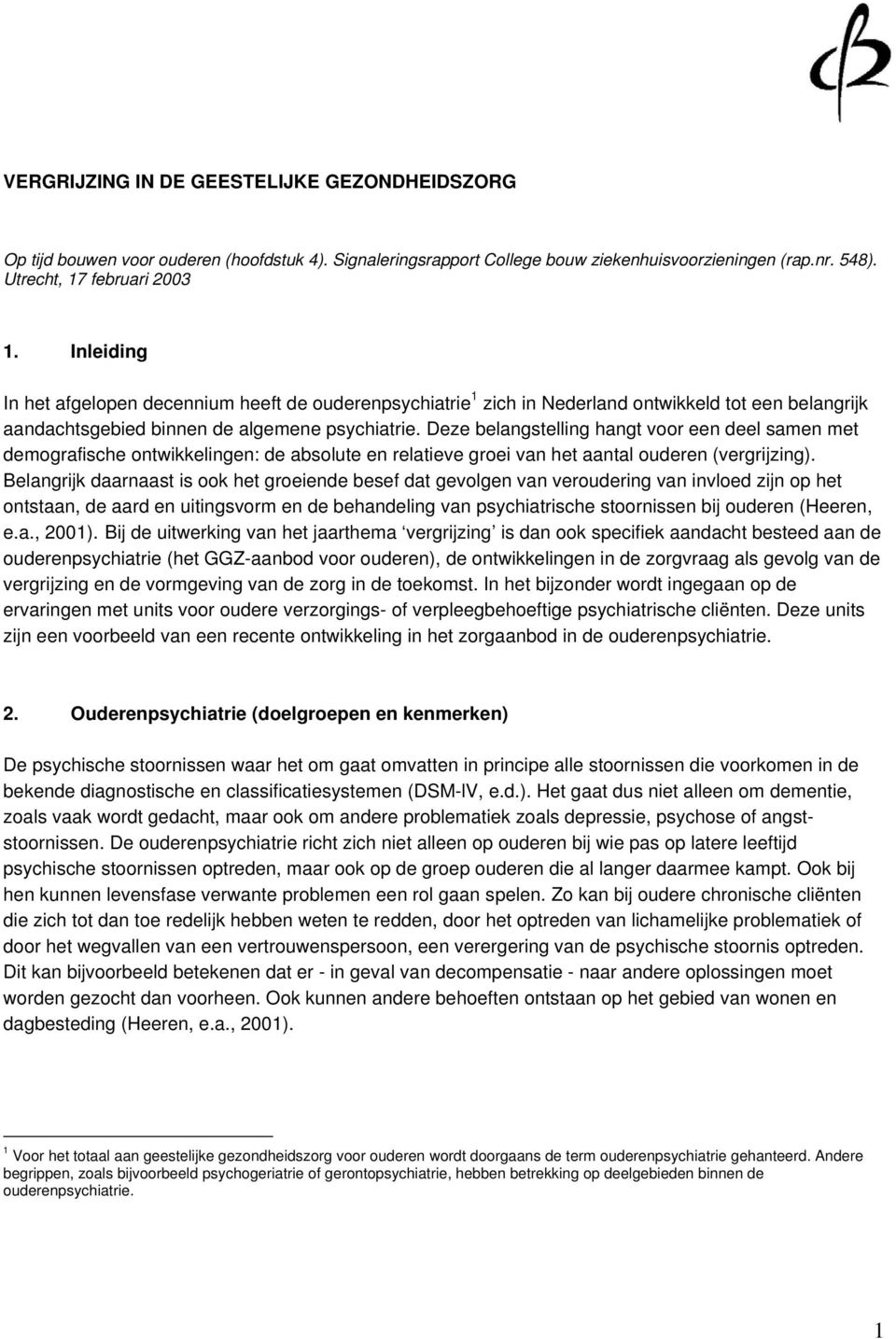 Deze belangstelling hangt voor een deel samen met demografische ontwikkelingen: de absolute en relatieve groei van het aantal ouderen (vergrijzing).