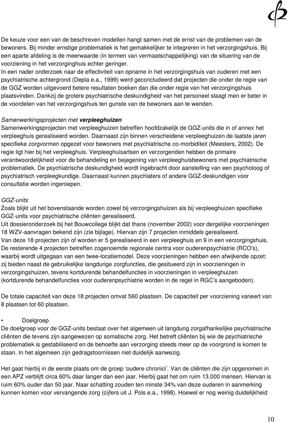 In een nader onderzoek naar de effectiviteit van opname in het verzorgingshuis van ouderen met een psychiatrische achtergrond (Depla e.a., 1999) werd geconcludeerd dat projecten die onder de regie van de GGZ worden uitgevoerd betere resultaten boeken dan die onder regie van het verzorgingshuis plaatsvinden.