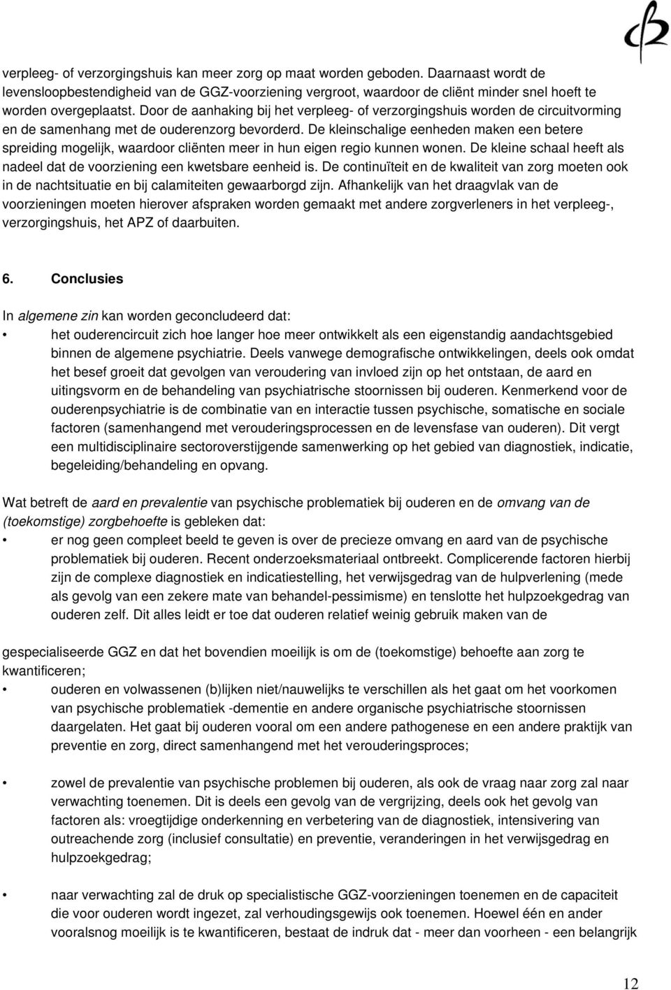 Door de aanhaking bij het verpleeg- of verzorgingshuis worden de circuitvorming en de samenhang met de ouderenzorg bevorderd.