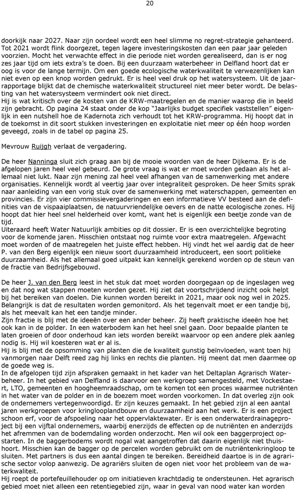 Bij een duurzaam waterbeheer in Delfland hoort dat er oog is voor de lange termijn. Om een goede ecologische waterkwaliteit te verwezenlijken kan niet even op een knop worden gedrukt.