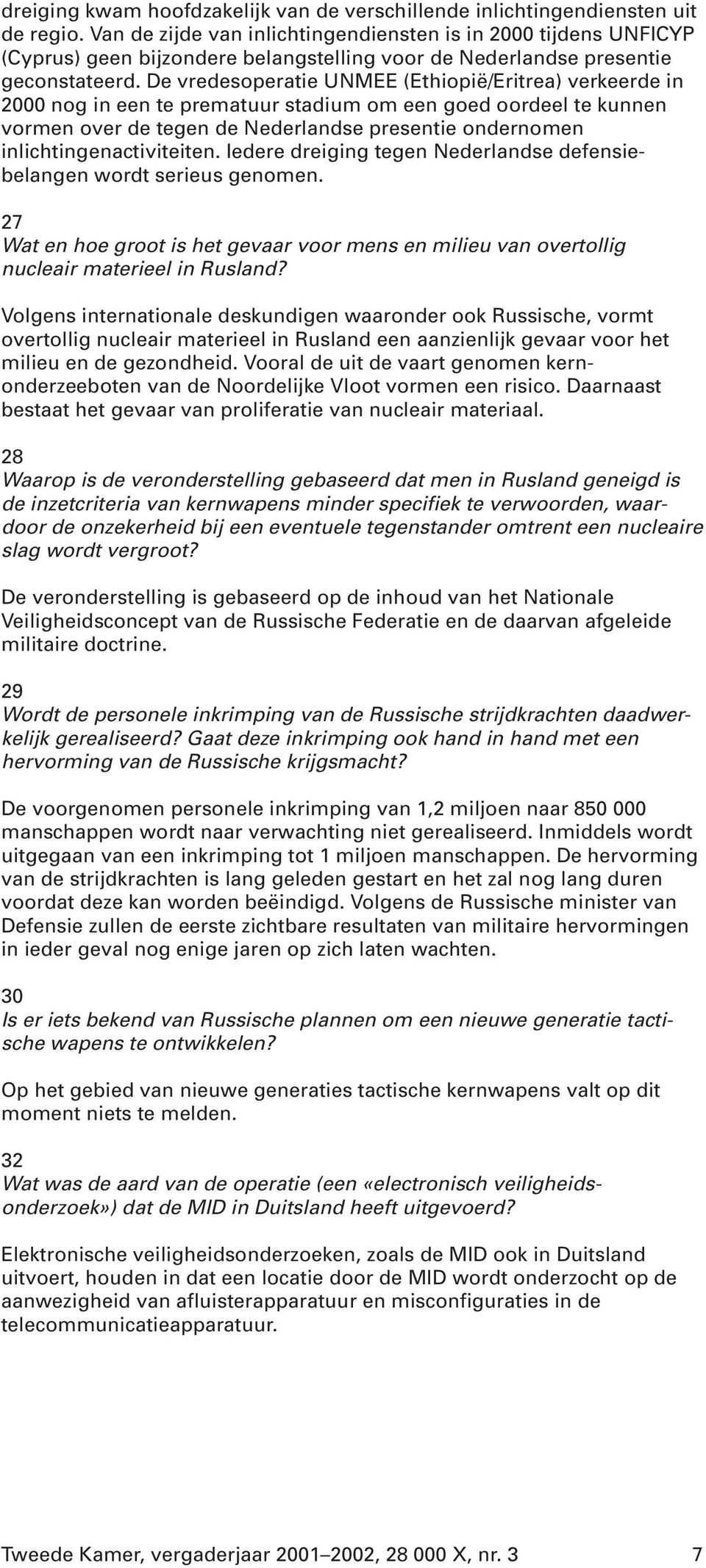 De vredesoperatie UNMEE (Ethiopië/Eritrea) verkeerde in 2000 nog in een te prematuur stadium om een goed oordeel te kunnen vormen over de tegen de Nederlandse presentie ondernomen