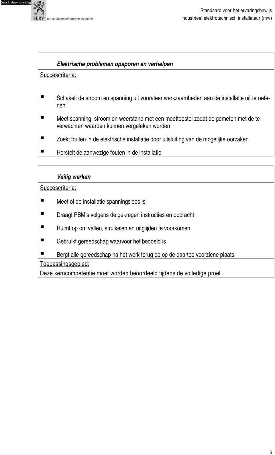 installatie Veilig werken Meet of de installatie spanningsloos is Draagt PBM s volgens de gekregen instructies en opdracht Ruimt op om vallen, struikelen en uitglijden te voorkomen Gebruikt