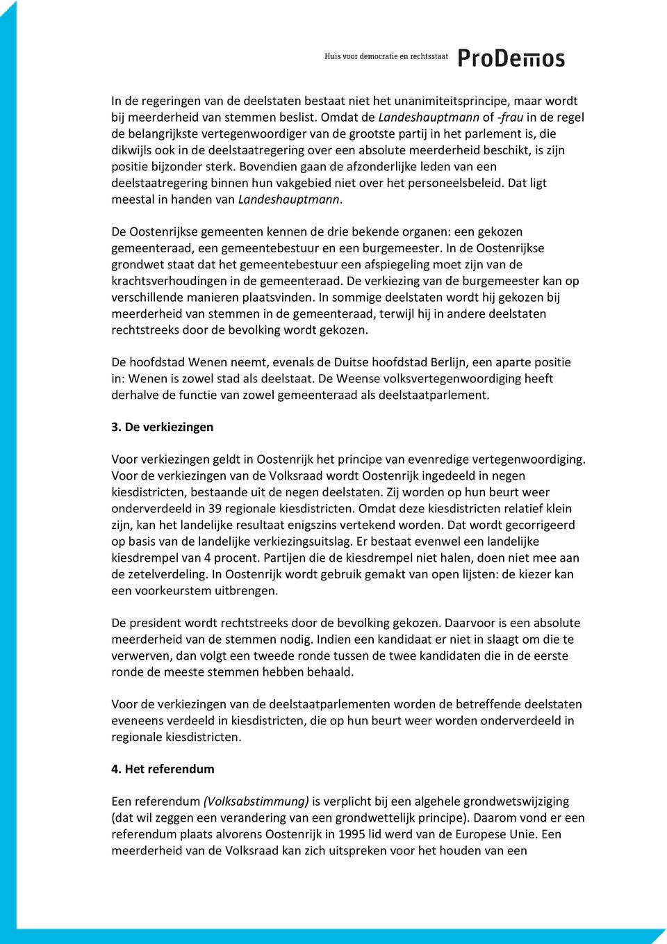 beschikt, is zijn positie bijzonder sterk. Bovendien gaan de afzonderlijke leden van een deelstaatregering binnen hun vakgebied niet over het personeelsbeleid.