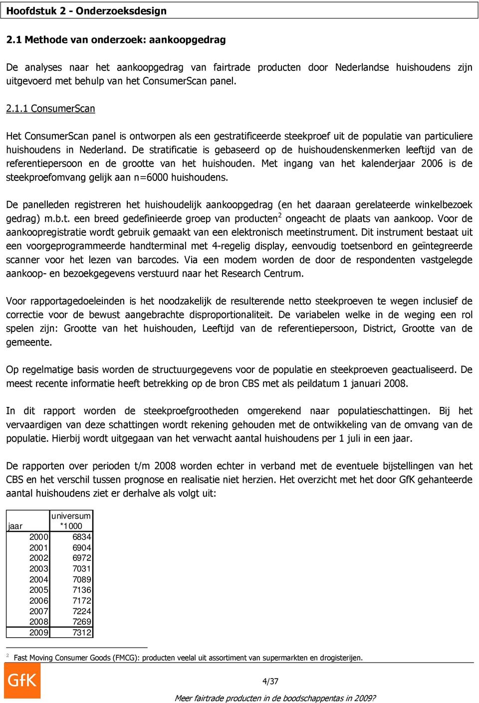 De stratificatie is gebaseerd op de huishoudenskenmerken leeftijd van de referentiepersoon en de grootte van het huishouden.