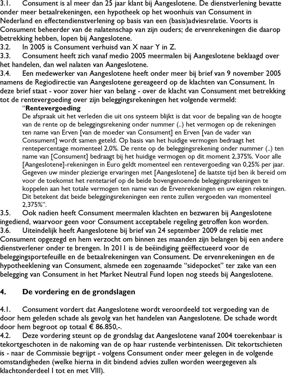 Voorts is Consument beheerder van de nalatenschap van zijn ouders; de ervenrekeningen die daarop betrekking hebben, lopen bij Aangeslotene. 3.