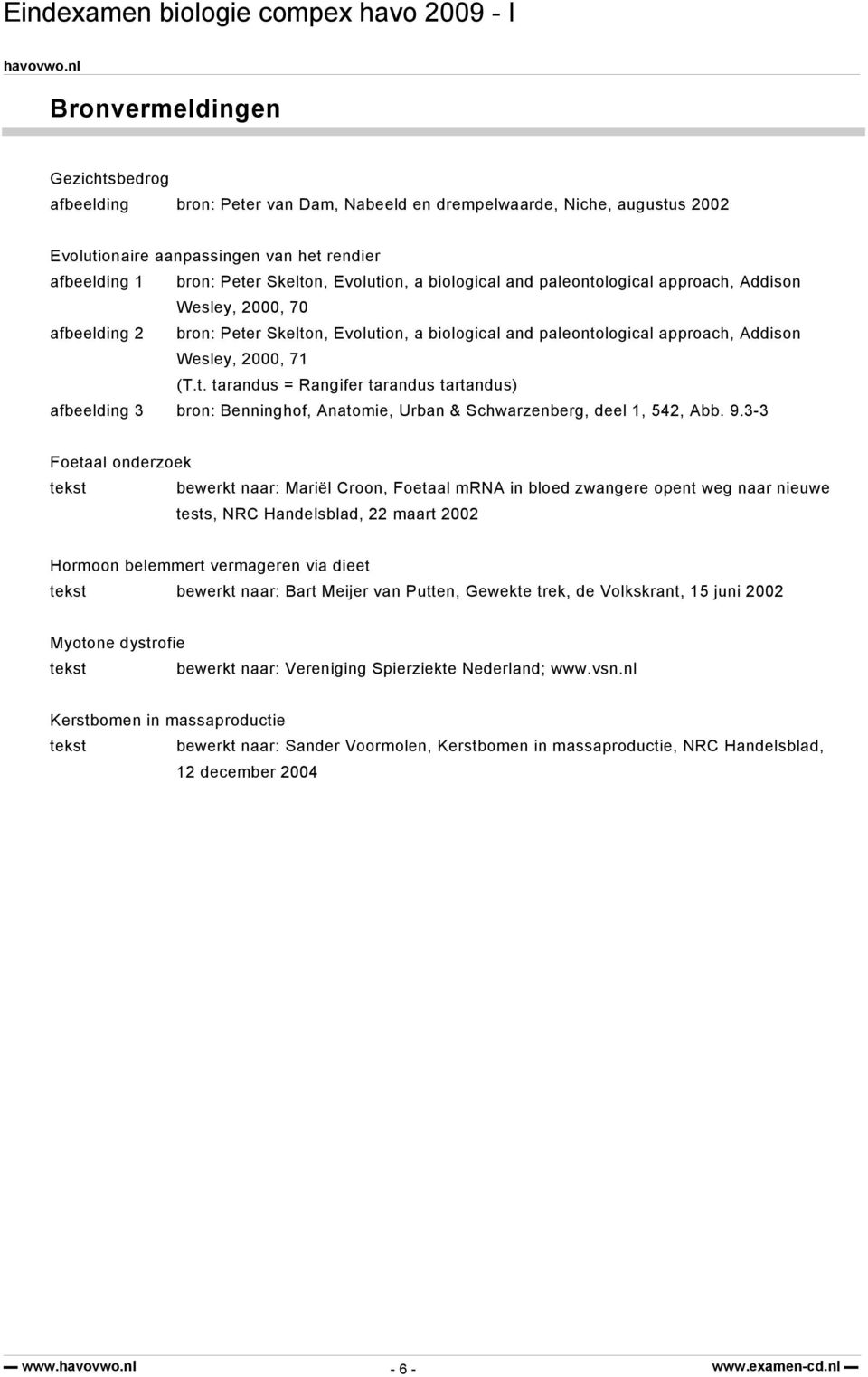 9.3-3 Foetaal onderzoek tekst bewerkt naar: Mariël Croon, Foetaal mrna in bloed zwangere opent weg naar nieuwe tests, NRC Handelsblad, 22 maart 2002 Hormoon belemmert vermageren via dieet tekst