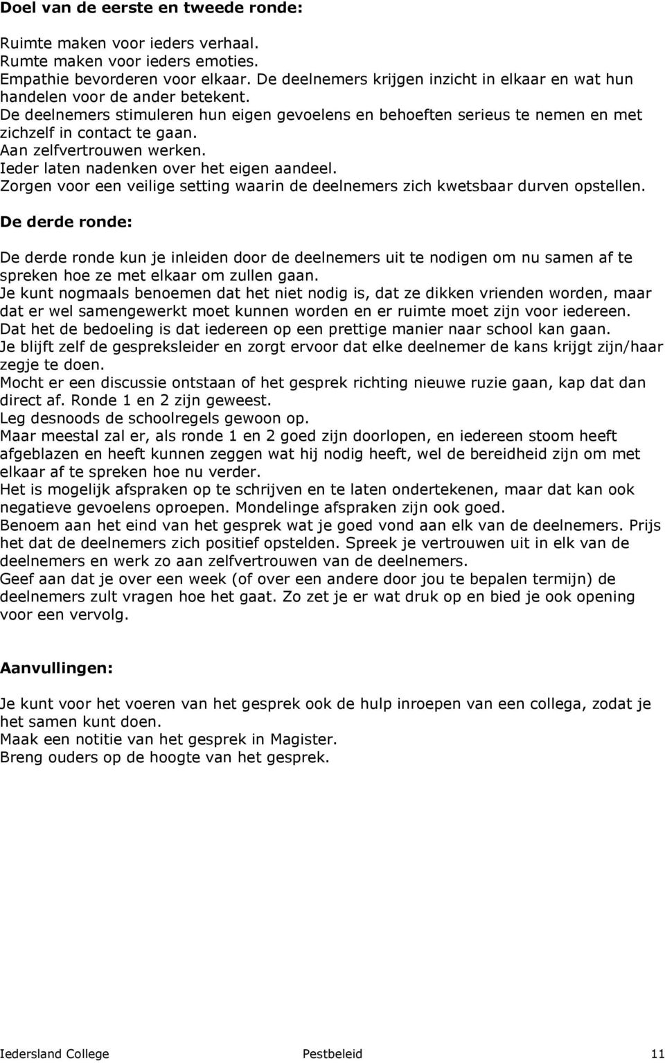 Aan zelfvertrouwen werken. Ieder laten nadenken over het eigen aandeel. Zorgen voor een veilige setting waarin de deelnemers zich kwetsbaar durven opstellen.