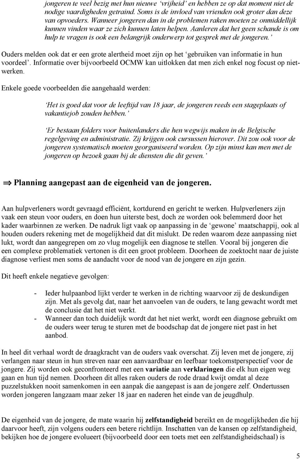 Aanleren dat het geen schande is om hulp te vragen is ook een belangrijk onderwerp tot gesprek met de jongeren.