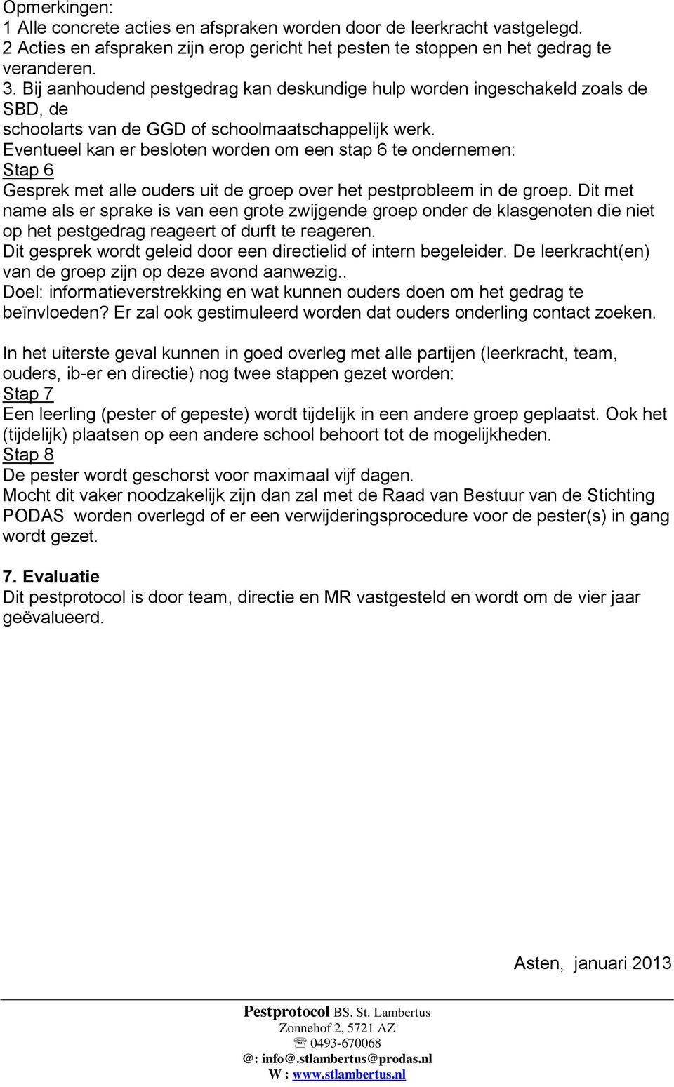 Eventueel kan er besloten worden om een stap 6 te ondernemen: Stap 6 Gesprek met alle ouders uit de groep over het pestprobleem in de groep.