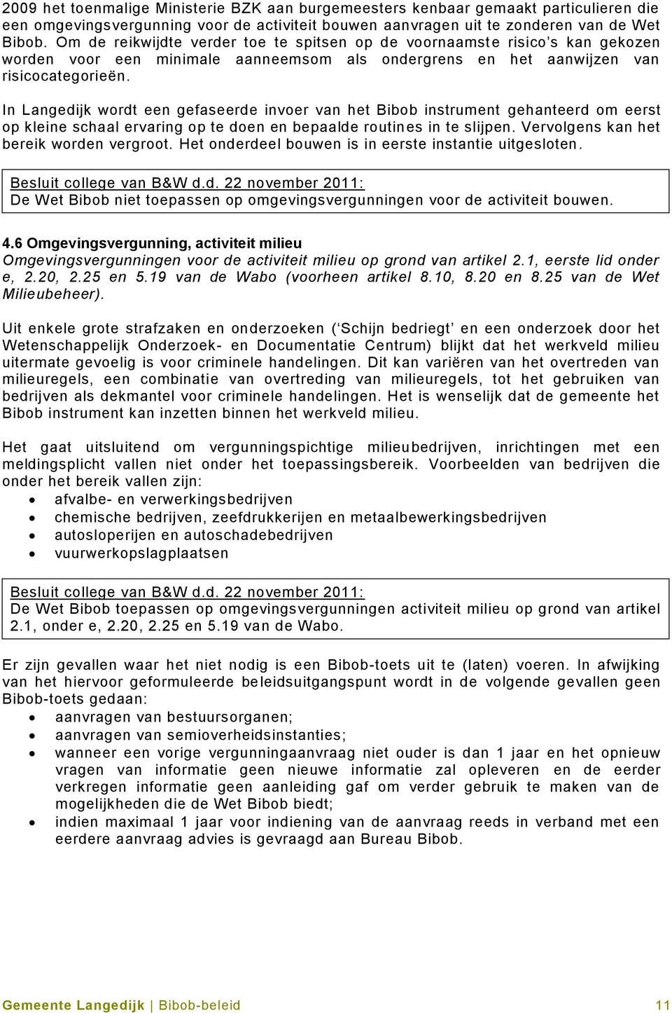 In Langedijk wordt een gefaseerde invoer van het Bibob instrument gehanteerd om eerst op kleine schaal ervaring op te doen en bepaalde routin es in te slijpen.