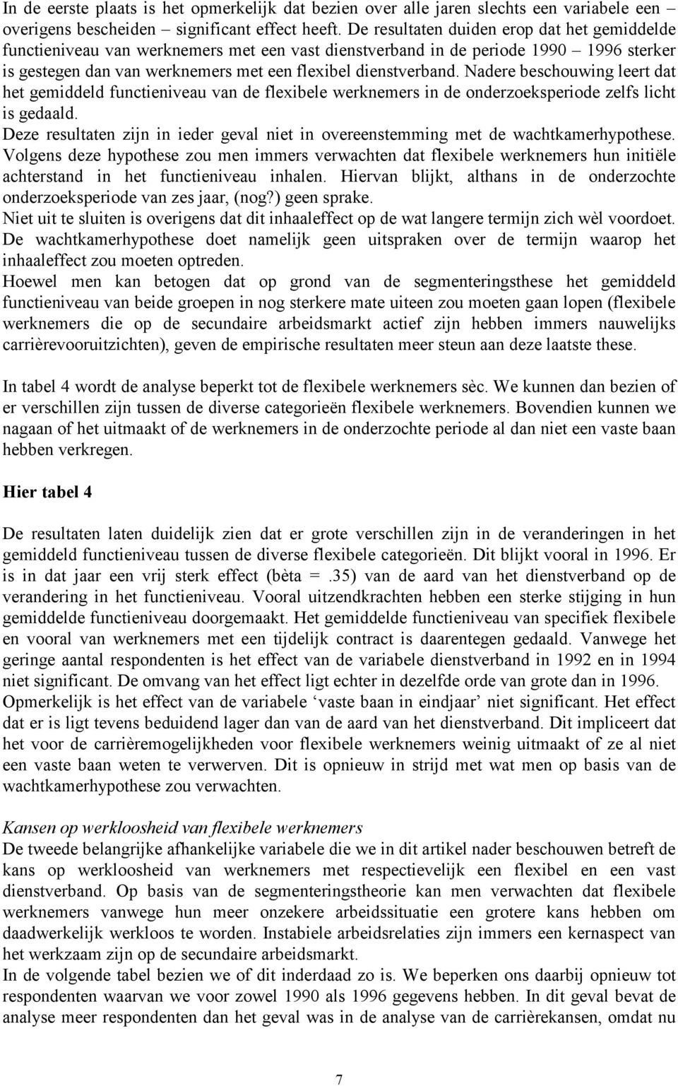 Nadere beschouwing leert dat het gemiddeld functieniveau van de flexibele werknemers in de onderzoeksperiode zelfs licht is gedaald.