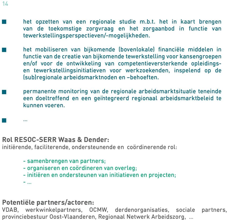 opleidingsen tewerkstellingsinitiatieven voor werkzoekenden, inspelend op de (sub)regionale arbeidsmarktnoden en behoeften.