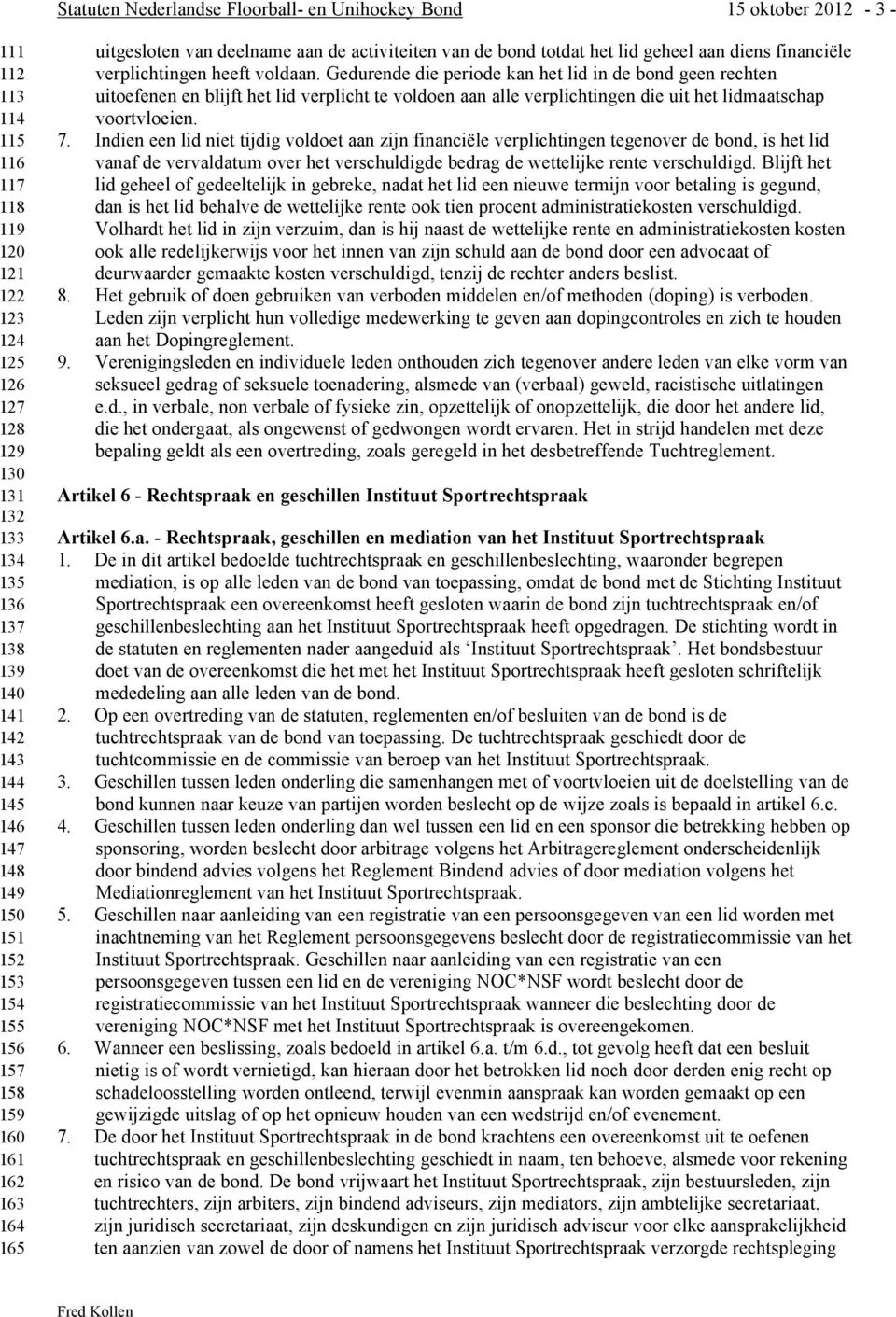 verplichtingen heeft voldaan. Gedurende die periode kan het lid in de bond geen rechten uitoefenen en blijft het lid verplicht te voldoen aan alle verplichtingen die uit het lidmaatschap voortvloeien.