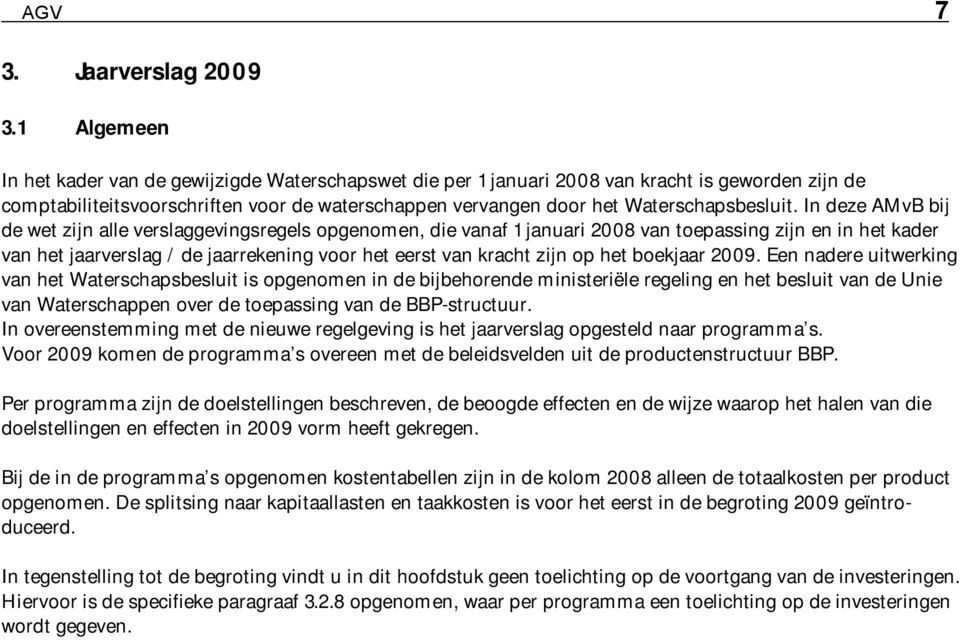 In deze AMvB bij de wet zijn alle verslaggevingsregels opgenomen, die vanaf 1 januari 2008 van toepassing zijn en in het kader van het jaarverslag / de jaarrekening voor het eerst van kracht zijn op