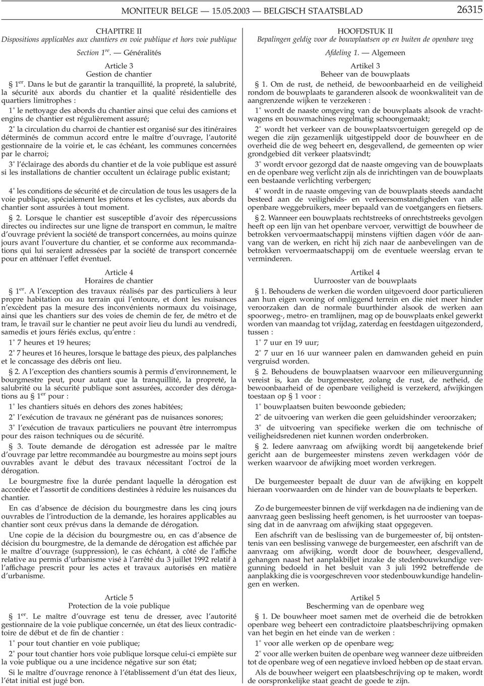 Dans le but de garantir la tranquillité, la propreté, la salubrité, la sécurité aux abords du chantier et la qualité résidentielle des quartiers limitrophes : 1 le nettoyage des abords du chantier