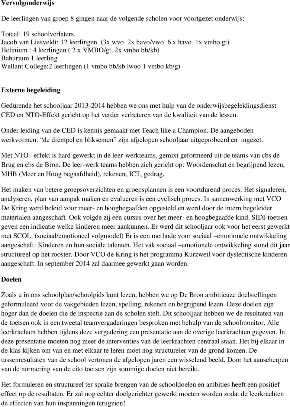 vmbo kb/g) Externe begeleiding Gedurende het schooljaar 2013-2014 hebben we ons met hulp van de onderwijsbegeleidingsdienst CED en NTO-Effekt gericht op het verder verbeteren van de kwaliteit van de