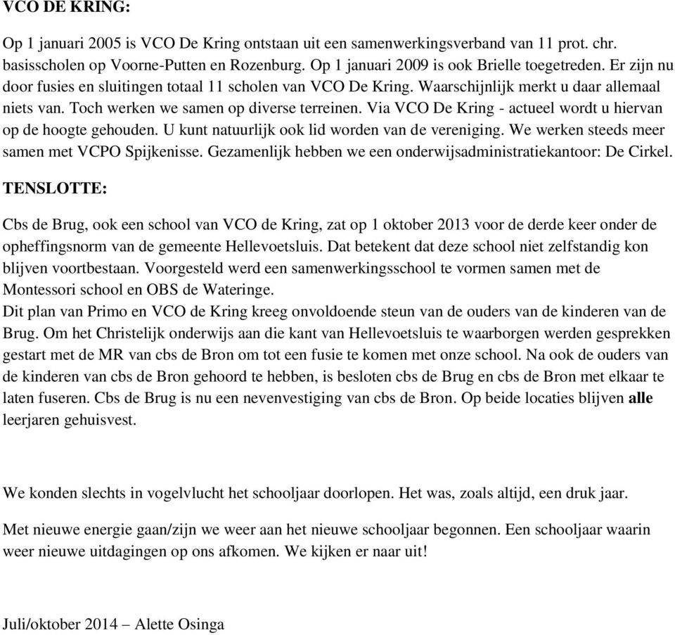 Via VCO De Kring - actueel wordt u hiervan op de hoogte gehouden. U kunt natuurlijk ook lid worden van de vereniging. We werken steeds meer samen met VCPO Spijkenisse.