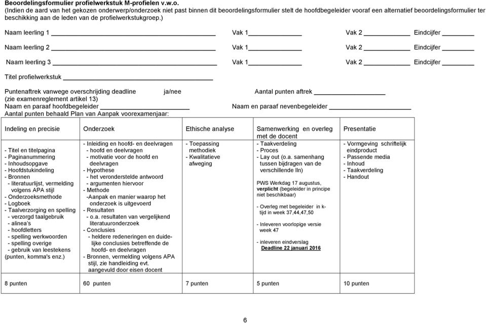 ) Naam leerling 1 Vak 1 Vak 2 Eindcijfer Naam leerling 2 Vak 1 Vak 2 Eindcijfer Naam leerling 3 Vak 1 Vak 2 Eindcijfer Titel profielwerkstuk Puntenaftrek vanwege overschrijding deadline ja/nee Aantal